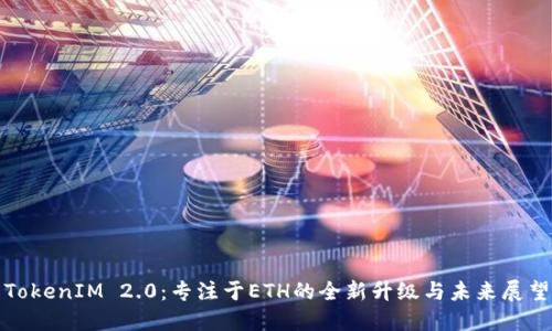 TokenIM 2.0:专注于ETH的全新升级与未来展望