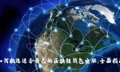 如何挑选适合自己的区块链钱包电脑:全面指南