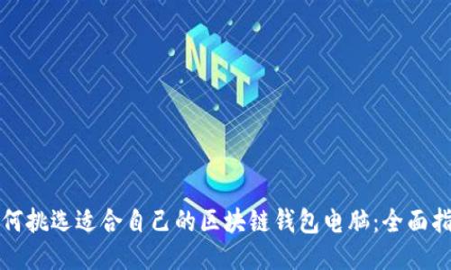 如何挑选适合自己的区块链钱包电脑:全面指南