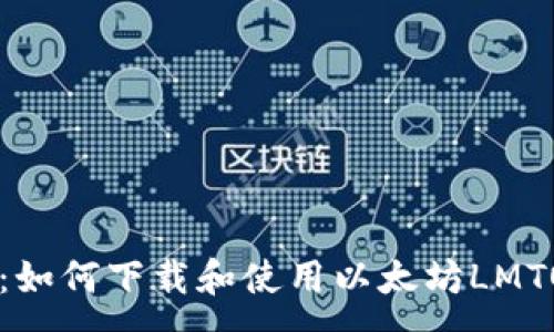 :
全面指南:如何下载和使用以太坊LMTOKEN钱包