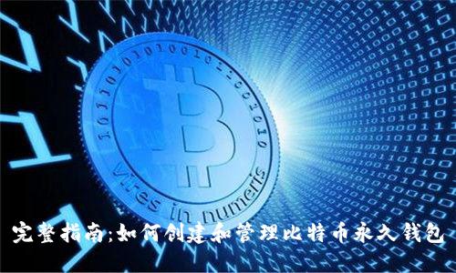 完整指南:如何创建和管理比特币永久钱包