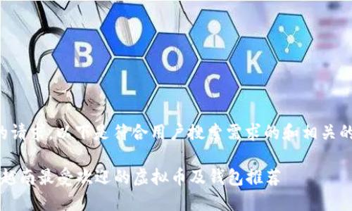 根据你的请求,以下是符合用户搜索需求的和相关的关键词:
2023年越南最受欢迎的虚拟币及钱包推荐
