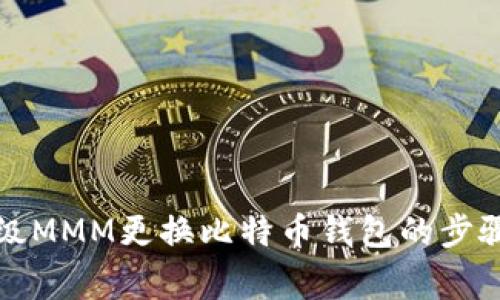 全面解析超级MMM更换比特币钱包的步骤与注意事项