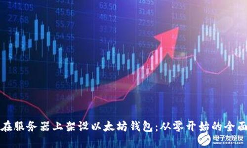 如何在服务器上架设以太坊钱包:从零开始的全面指南
