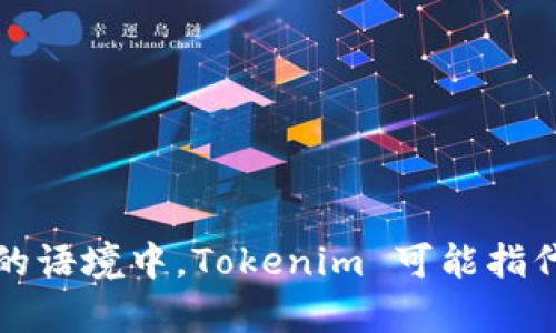 Tokenim 在中文中一般被翻译为“代币管理”或“代币化管理”。不过，具体翻译可能会因为上下文而有所不同。在不同的语境中，Tokenim 可能指代代币的创建、管理、交易等一系列活动。如果你有具体的上下文或用法，欢迎提供更多信息，我可以帮你更详细地解释。