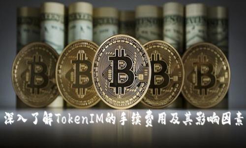 深入了解TokenIM的手续费用及其影响因素
