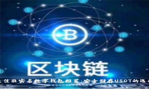 最佳非实名数字钱包推荐：安全储存USDT的选择