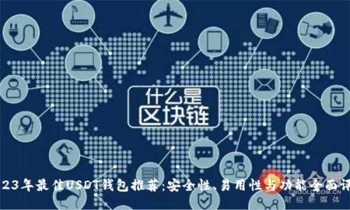 2023年最佳USDT钱包推荐:安全性、易用性与功能全面评测