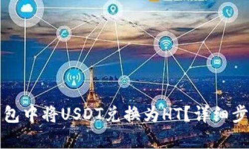 : 如何在TP钱包中将USDT兑换为HT?详细步骤与技巧解析