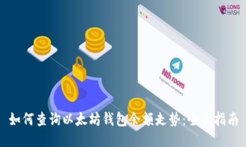 如何查询以太坊钱包余额走势:全面指南