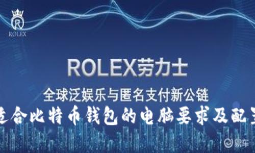 选择适合比特币钱包的电脑要求及配置指南