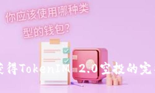 如何获得TokenIM 2.0空投的完整指南