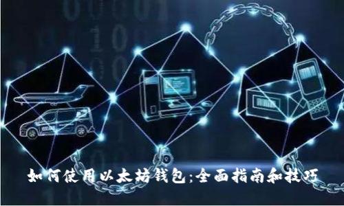如何使用以太坊钱包：全面指南和技巧