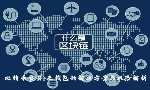 比特币交易:无钱包的解决方案与风险解析