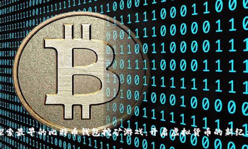 探索最早的比特币钱包挖矿游戏:开启虚拟货币的新纪元