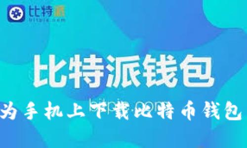 如何在华为手机上下载比特币钱包：全面指南