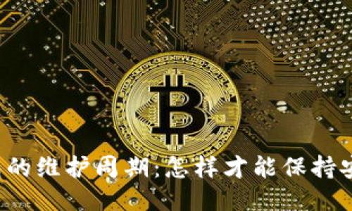区块链钱包的维护周期:怎样才能保持安全与高效?