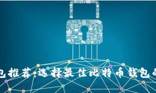 比特币钱包推荐:选择最佳比特币钱包的全面指南