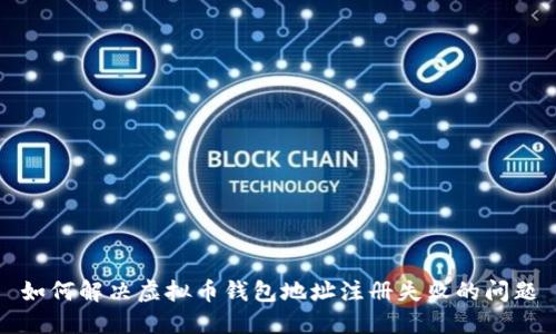 如何解决虚拟币钱包地址注册失败的问题