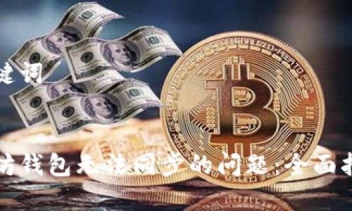 构造和关键词


解决以太坊钱包无法同步的问题：全面指南与技巧