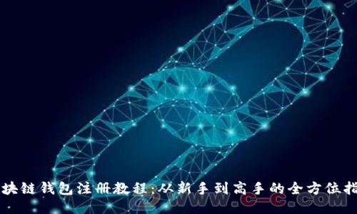 区块链钱包注册教程:从新手到高手的全方位指导