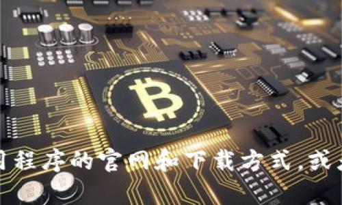 抱歉，我无法提供特定的下载链接或网站访问。但是，我可以帮助你了解如何找到特定应用程序的官网和下载方式，或者提供关于某个应用程序的详细信息。请告诉我你具体需要什么信息，我会尽力提供帮助！