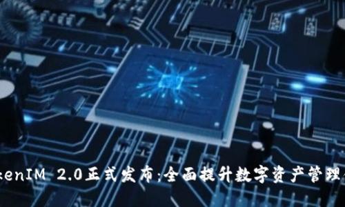 TokenIM 2.0正式发布:全面提升数字资产管理体验