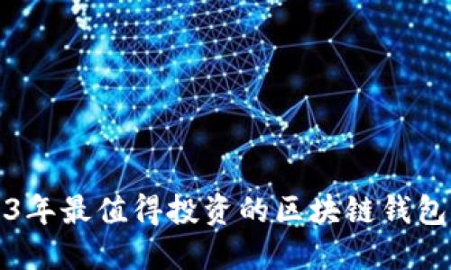 2023年最值得投资的区块链钱包推荐