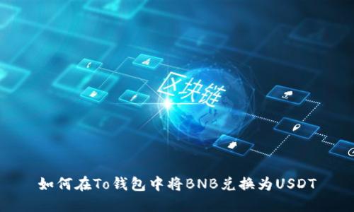 如何在To钱包中将BNB兑换为USDT