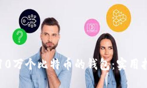 如何安全管理10万个比特币的钱包：实用指南与最佳实践