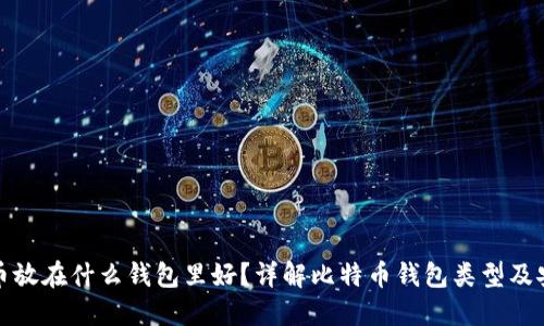 比特币放在什么钱包里好?详解比特币钱包类型及安全性