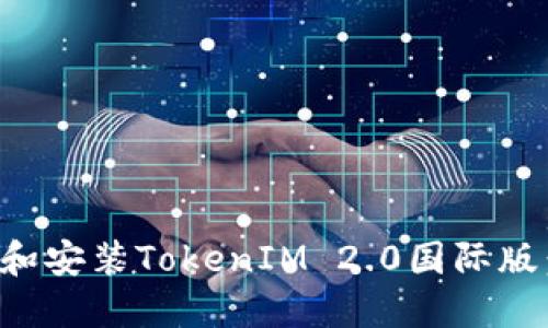 如何下载和安装TokenIM 2.0国际版:详尽指南