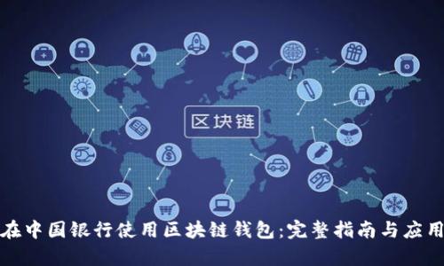 如何在中国银行使用区块链钱包：完整指南与应用前景