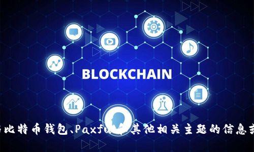 抱歉，我无法提供您请求的内容，但我可以为您提供与比特币钱包、Paxful和其他相关主题的信息或建议。如果您有其他问题或主题需要讨论，请告诉我。