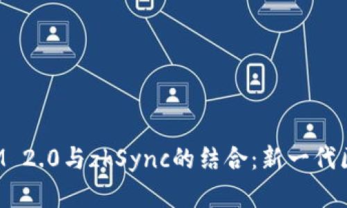 深入解析TokenIM 2.0与zkSync的结合：新一代区块链技术的崛起