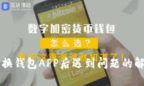 比特币换钱包APP后遇到问题的解决指南