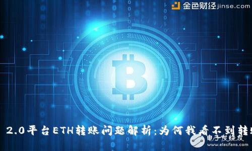 Tokenim 2.0平台ETH转账问题解析：为何我看不到转账的ETH？