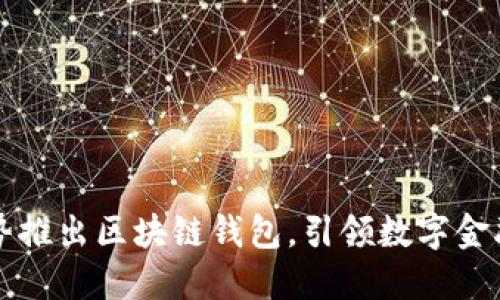电信强势推出区块链钱包,引领数字金融新潮流