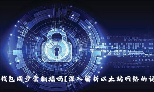 以太坊钱包同步需翻墙吗？深入解析以太坊网络的访问问题