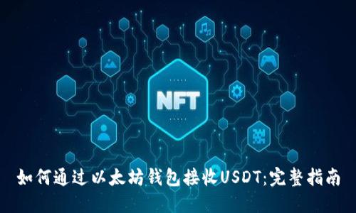 如何通过以太坊钱包接收USDT：完整指南