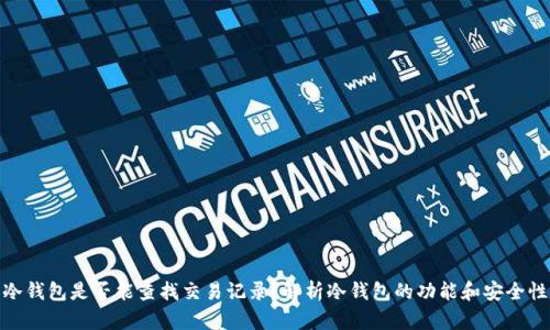 冷钱包是否能查找交易记录?解析冷钱包的功能和安全性