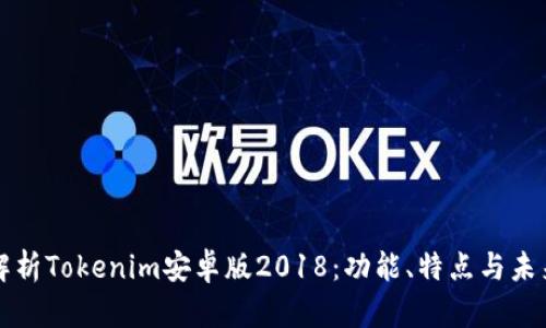 全面解析Tokenim安卓版2018:功能、特点与未来展望