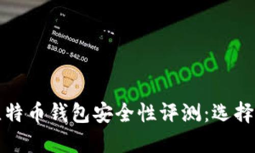 比较全面的比特币钱包安全性评测:选择最安全的钱包