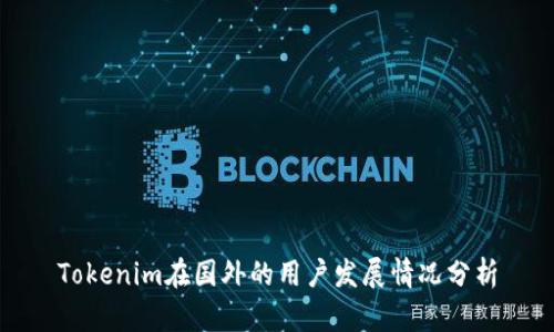 Tokenim在国外的用户发展情况分析