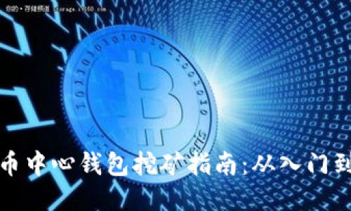 比特币中心钱包挖矿指南:从入门到精通