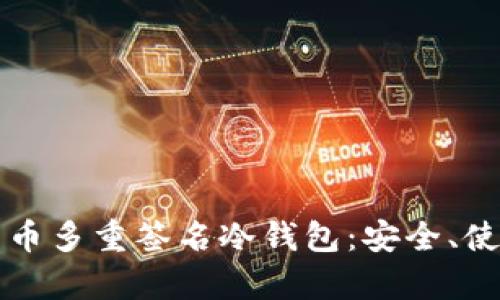 全面解析比特币多重签名冷钱包:安全、使用与最佳实践