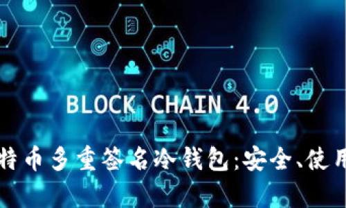 全面解析比特币多重签名冷钱包:安全、使用与最佳实践