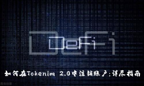 如何在Tokenim 2.0中注销账户:详尽指南