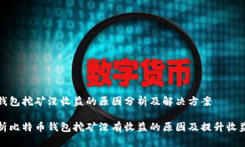 比特币钱包挖矿没收益的原因分析及解决方案
深入分析比特币钱包挖矿没有收益的原因及提升收益的策略
