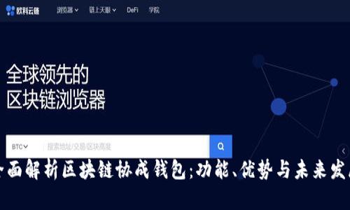 全面解析区块链协成钱包:功能、优势与未来发展